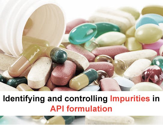 Identifying and controlling impurities in API formulation